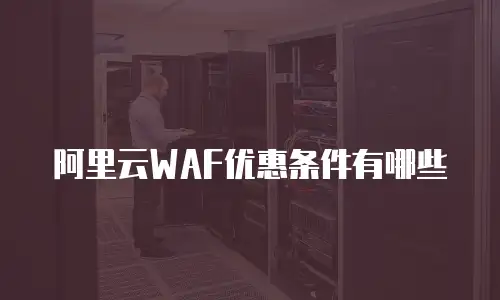 阿里云WAF优惠条件有哪些