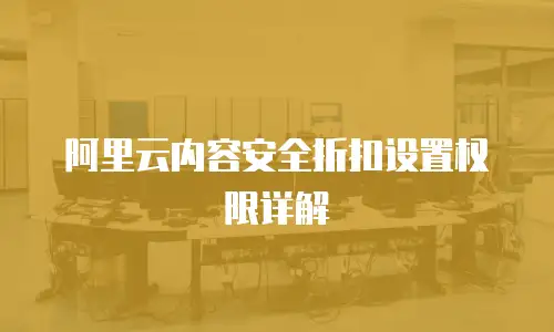 阿里云内容安全折扣设置权限详解