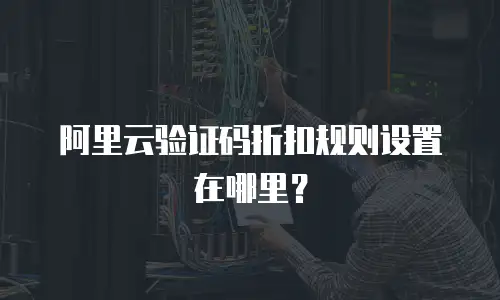 阿里云验证码折扣规则设置在哪里？