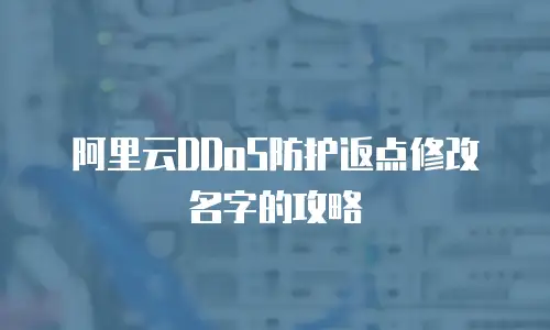 阿里云DDoS防护返点修改名字的攻略