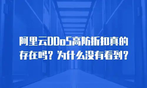 阿里云DDoS高防折扣真的存在吗？为什么没有看到？