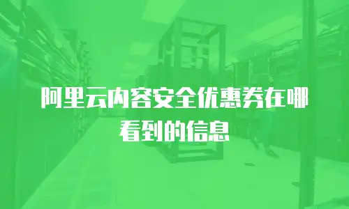 阿里云内容安全优惠券在哪看到的信息