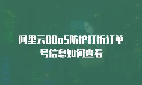 阿里云DDoS防护打折订单号信息如何查看
