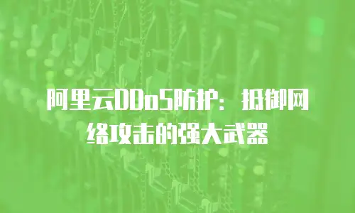 阿里云DDoS防护：抵御网络攻击的强大武器
