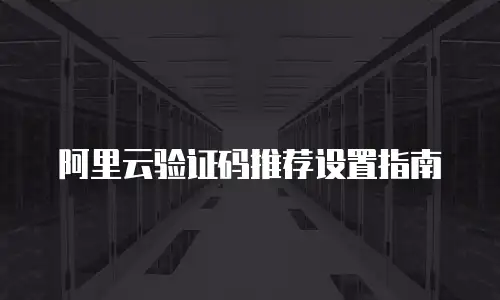 阿里云验证码推荐设置指南