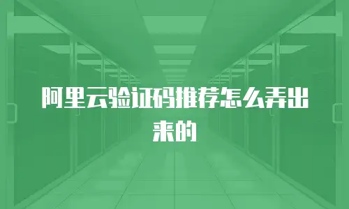 阿里云验证码推荐怎么弄出来的