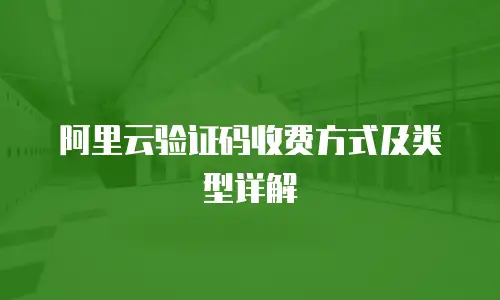 阿里云验证码收费方式及类型详解