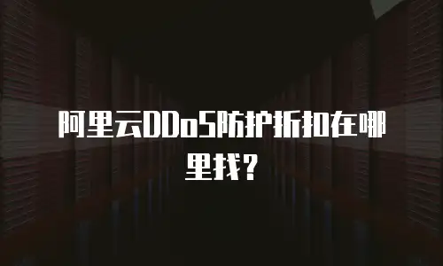 阿里云DDoS防护折扣在哪里找？