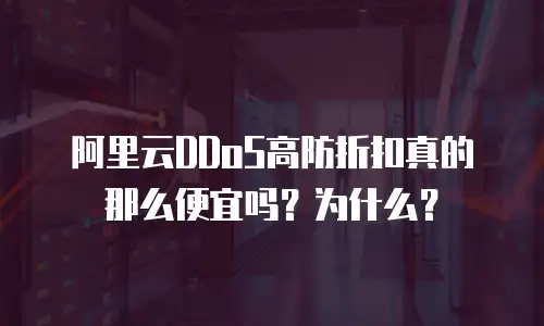 阿里云DDoS高防折扣真的那么便宜吗？为什么？
