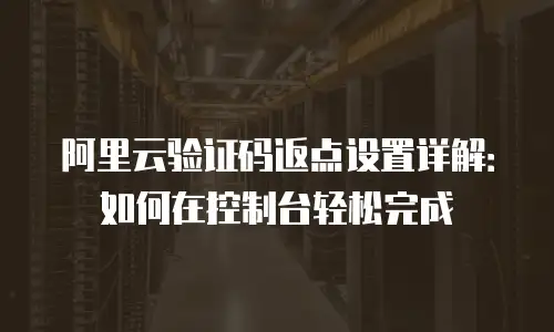 阿里云验证码返点设置详解：如何在控制台轻松完成