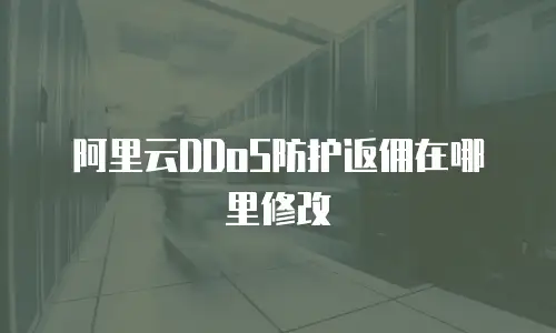 阿里云DDoS防护返佣在哪里修改