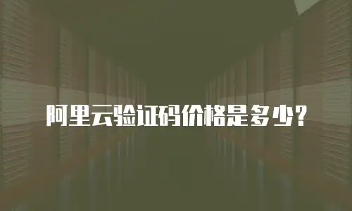 阿里云验证码价格是多少？