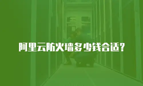 阿里云防火墙多少钱合适？