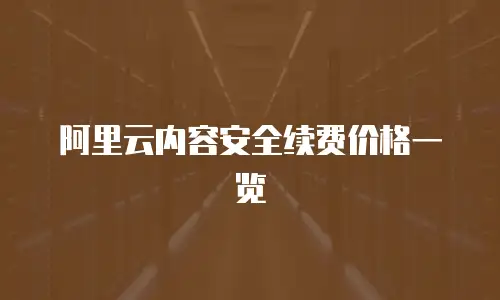 阿里云内容安全续费价格一览