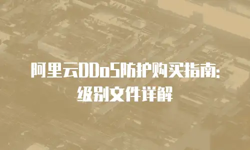 阿里云DDoS防护购买指南:级别文件详解