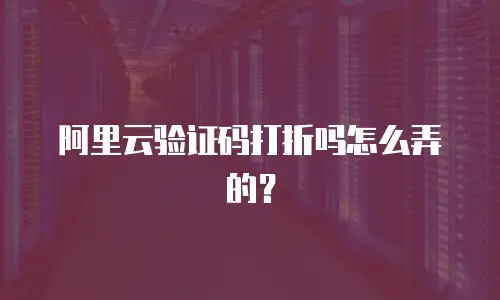 阿里云验证码打折吗怎么弄的？