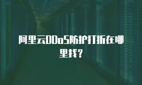 阿里云DDoS防护打折在哪里找？