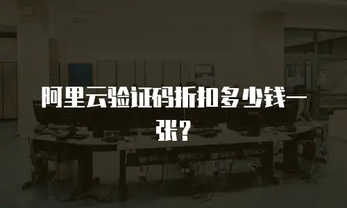 阿里云验证码折扣多少钱一张？