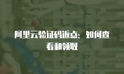 阿里云验证码返点：如何查看和领取