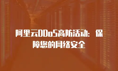 阿里云DDoS高防活动：保障您的网络安全