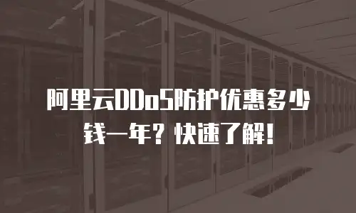 阿里云DDoS防护优惠多少钱一年？快速了解！