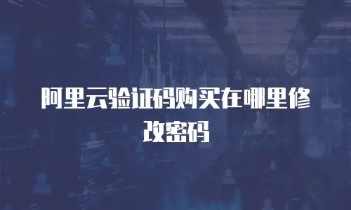 阿里云验证码购买在哪里修改密码