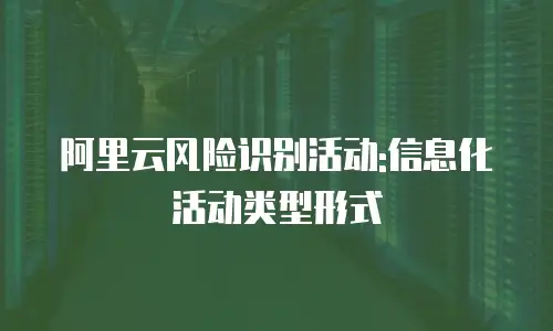 阿里云风险识别活动:信息化活动类型形式