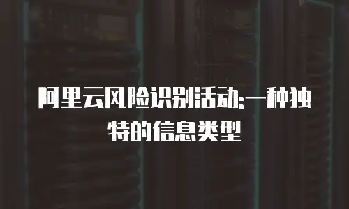 阿里云风险识别活动:一种独特的信息类型