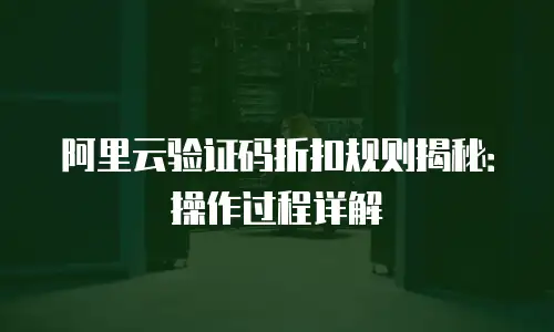 阿里云验证码折扣规则揭秘：操作过程详解