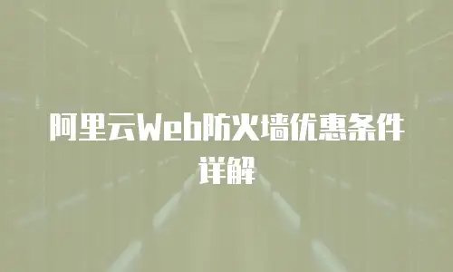 阿里云Web防火墙优惠条件详解