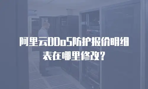 阿里云DDoS防护报价明细表在哪里修改？