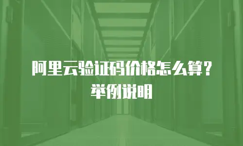 阿里云验证码价格怎么算？举例说明