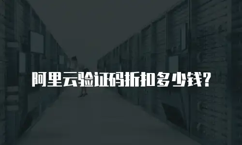 阿里云验证码折扣多少钱？