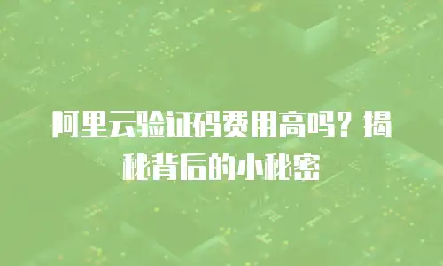 阿里云验证码费用高吗？揭秘背后的小秘密