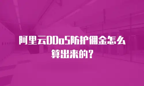阿里云DDoS防护佣金怎么算出来的？