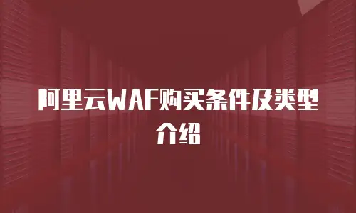 阿里云WAF购买条件及类型介绍