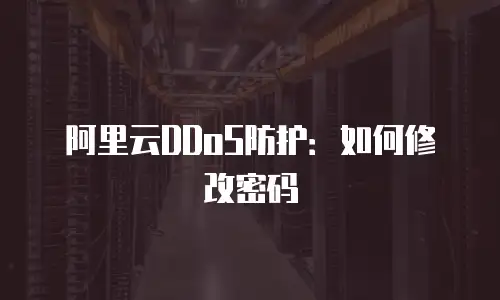 阿里云DDoS防护：如何修改密码