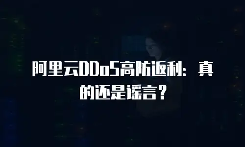 阿里云DDoS高防返利：真的还是谣言？