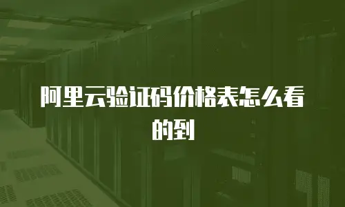 阿里云验证码价格表怎么看的到