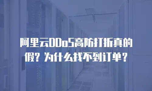 阿里云DDoS高防打折真的假？为什么找不到订单？