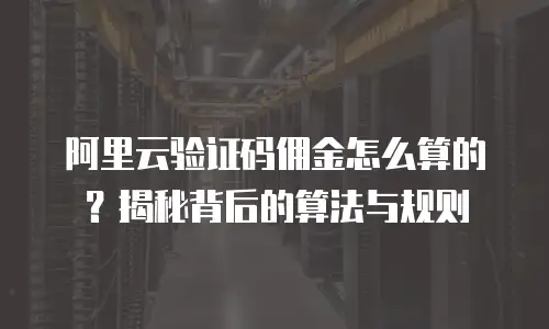 阿里云验证码佣金怎么算的？揭秘背后的算法与规则