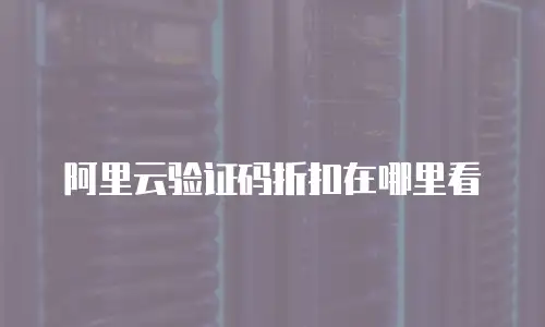 阿里云验证码折扣在哪里看