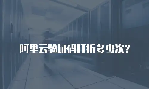 阿里云验证码打折多少次？