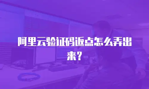 阿里云验证码返点怎么弄出来？