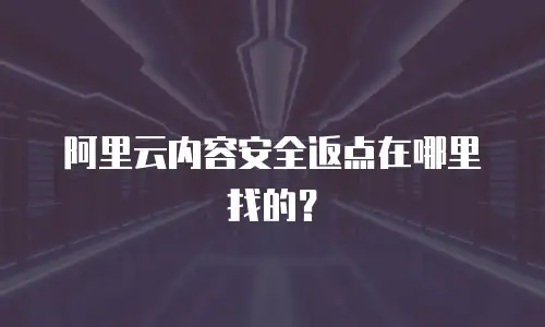 阿里云内容安全返点在哪里找的？