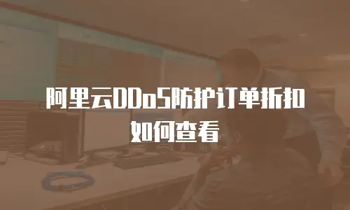 阿里云DDoS防护订单折扣如何查看