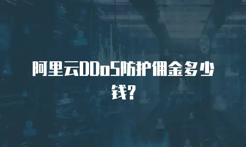 阿里云DDoS防护佣金多少钱？