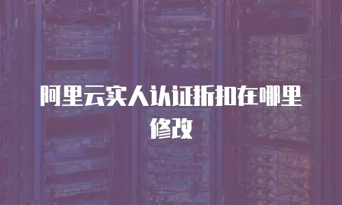 阿里云实人认证折扣在哪里修改