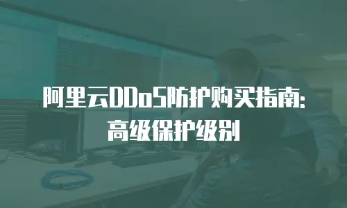 阿里云DDoS防护购买指南: 高级保护级别