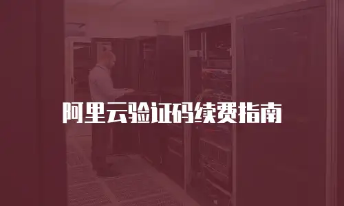 阿里云验证码续费指南